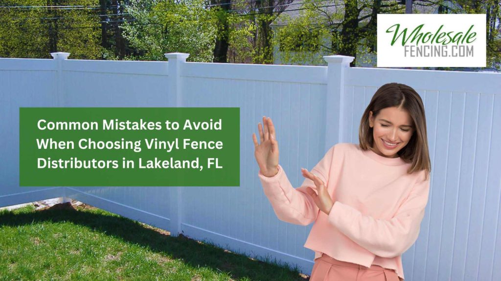 Common Mistakes to Avoid When Choosing Vinyl Fence Distributors in Lakeland, FL