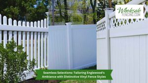 Seamless Selections: Tailoring Englewood's Ambiance with Distinctive Vinyl Fence Styles