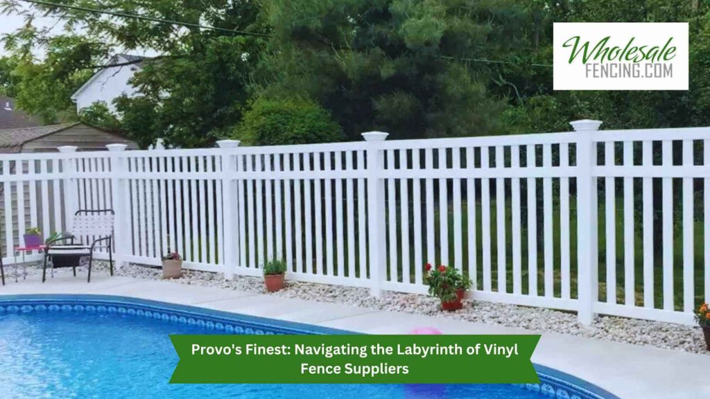 Provo's Finest: Navigating the Labyrinth of Vinyl Fence Suppliers